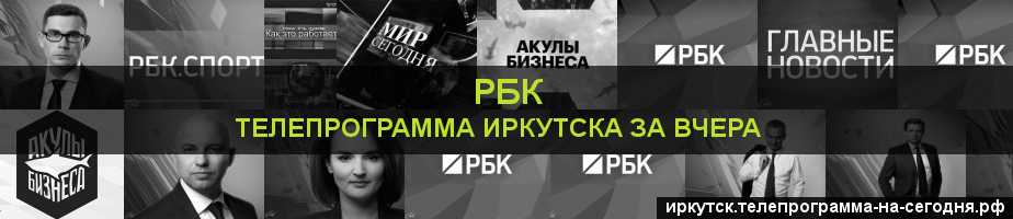 Телепрограмма за вчера канала РБК, Иркутск