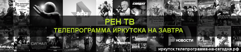 Телепрограмма на завтра канала РЕН ТВ, Иркутск