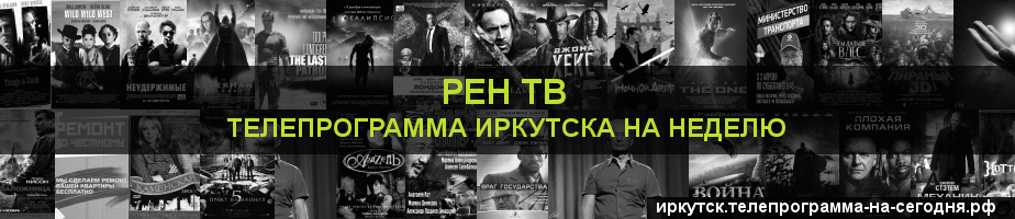 Телепрограмма на неделю канала РЕН ТВ, Иркутск