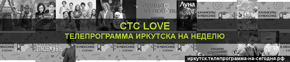Телепрограмма на неделю канала СТС Love, Иркутск