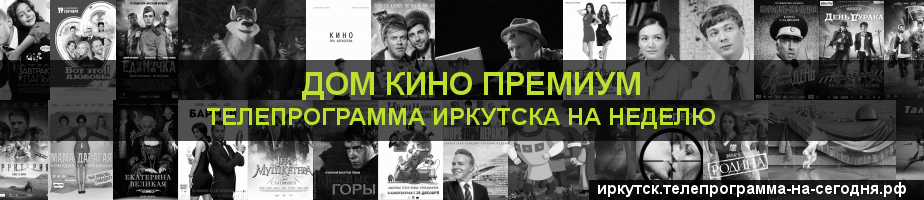 Телепрограмма на неделю канала Дом Кино Премиум, Иркутск