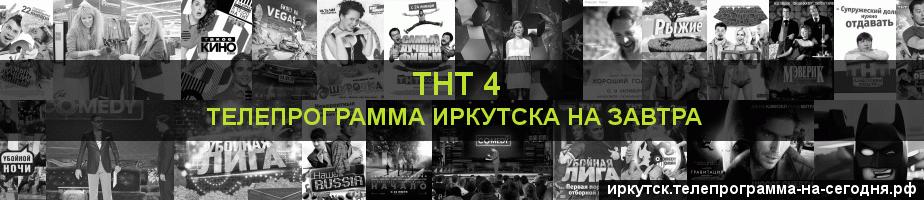Телепрограмма на завтра канала ТНТ 4, Иркутск