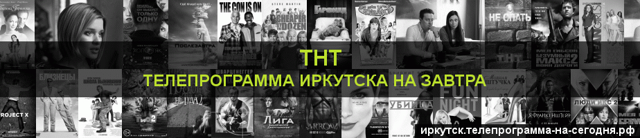 Телепрограмма на завтра канала ТНТ, Иркутск