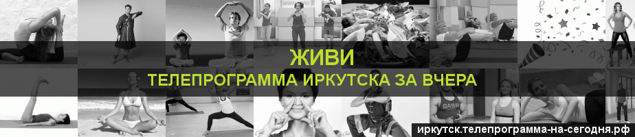 Телепрограмма за вчера канала Живи, Иркутск