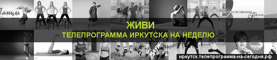 Телепрограмма на неделю канала Живи, Иркутск