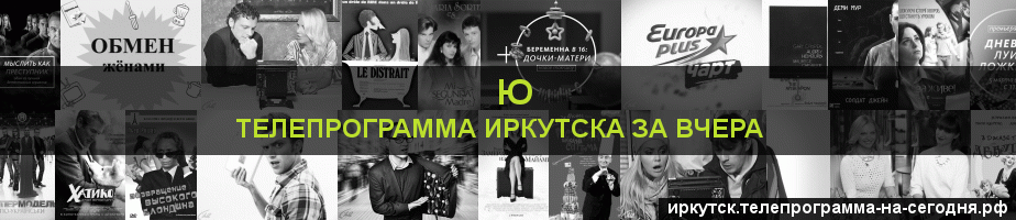 Телепрограмма за вчера канала Ю, Иркутск